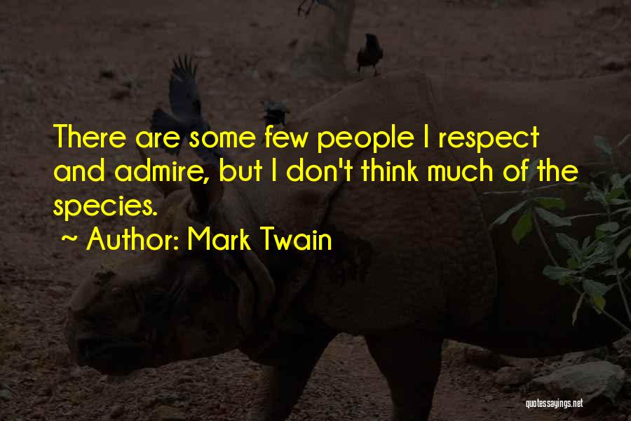 Mark Twain Quotes: There Are Some Few People I Respect And Admire, But I Don't Think Much Of The Species.