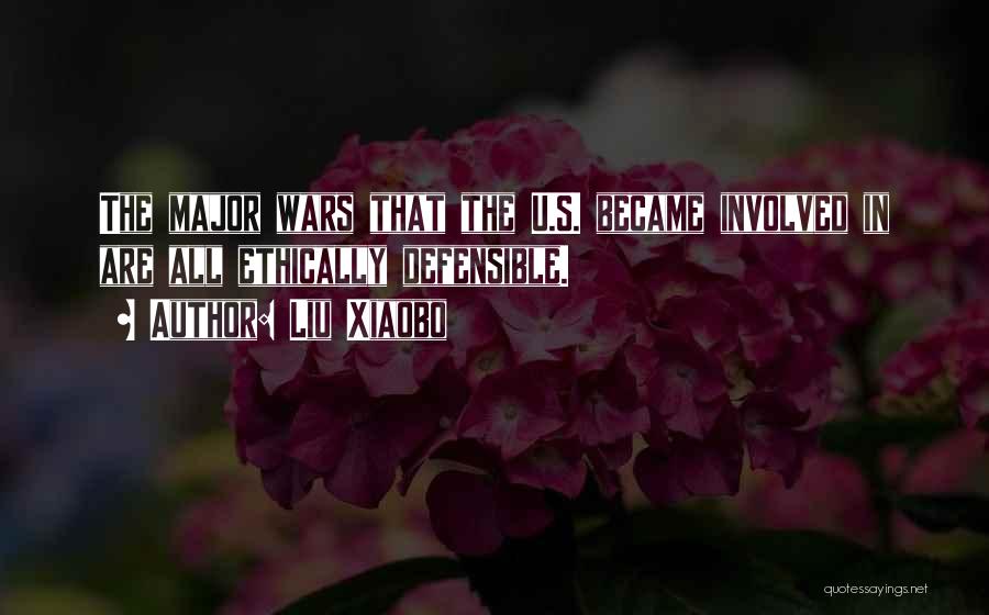 Liu Xiaobo Quotes: The Major Wars That The U.s. Became Involved In Are All Ethically Defensible.