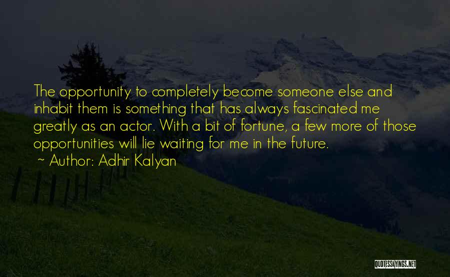 Adhir Kalyan Quotes: The Opportunity To Completely Become Someone Else And Inhabit Them Is Something That Has Always Fascinated Me Greatly As An