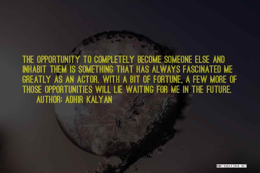 Adhir Kalyan Quotes: The Opportunity To Completely Become Someone Else And Inhabit Them Is Something That Has Always Fascinated Me Greatly As An