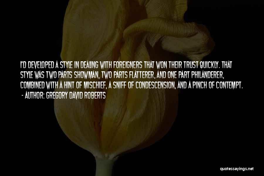 Gregory David Roberts Quotes: I'd Developed A Style In Dealing With Foreigners That Won Their Trust Quickly. That Style Was Two Parts Showman, Two