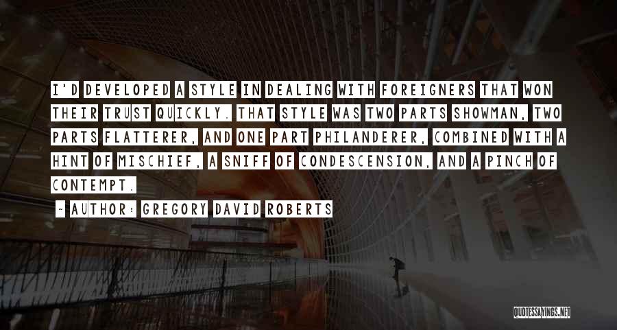 Gregory David Roberts Quotes: I'd Developed A Style In Dealing With Foreigners That Won Their Trust Quickly. That Style Was Two Parts Showman, Two