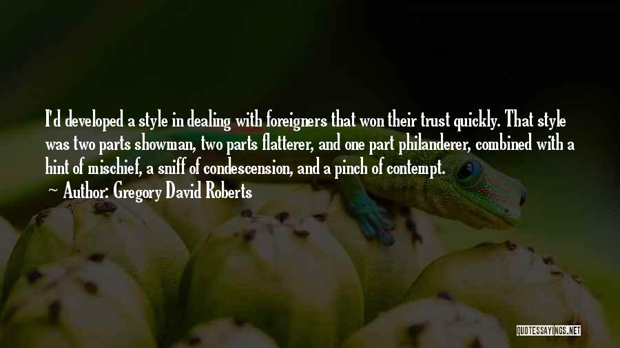 Gregory David Roberts Quotes: I'd Developed A Style In Dealing With Foreigners That Won Their Trust Quickly. That Style Was Two Parts Showman, Two