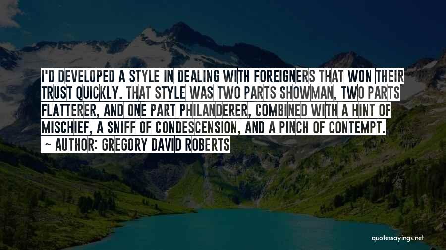 Gregory David Roberts Quotes: I'd Developed A Style In Dealing With Foreigners That Won Their Trust Quickly. That Style Was Two Parts Showman, Two