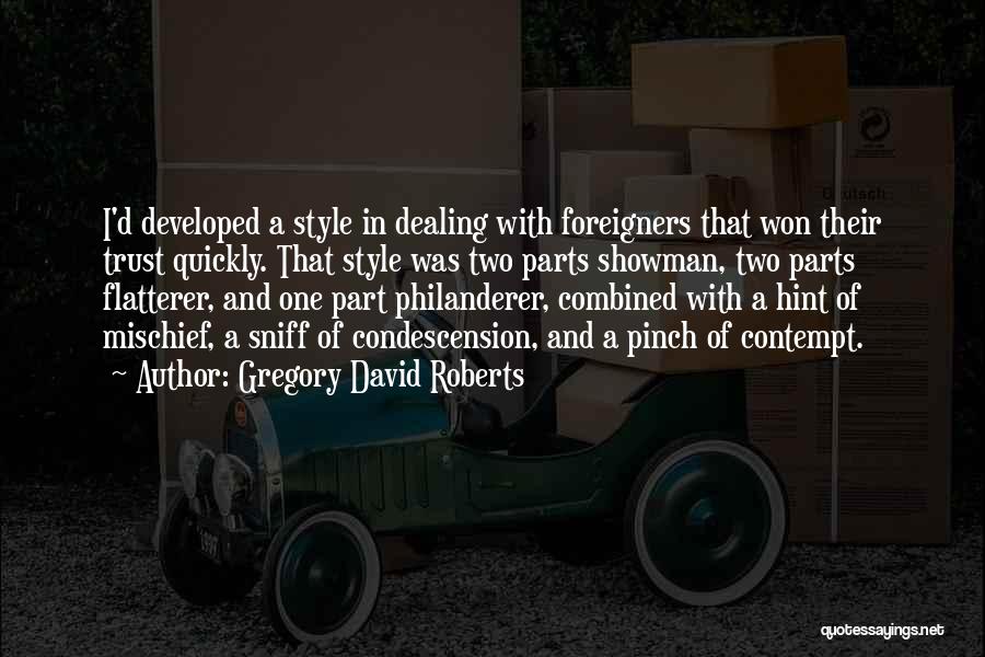Gregory David Roberts Quotes: I'd Developed A Style In Dealing With Foreigners That Won Their Trust Quickly. That Style Was Two Parts Showman, Two