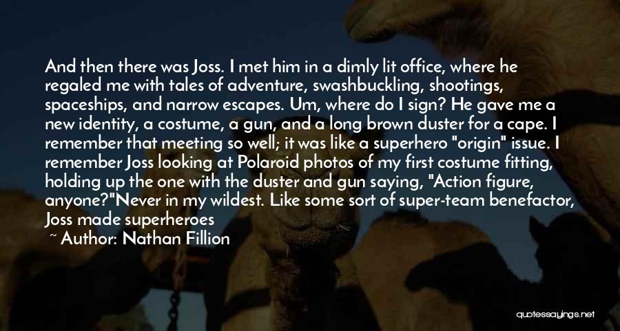 Nathan Fillion Quotes: And Then There Was Joss. I Met Him In A Dimly Lit Office, Where He Regaled Me With Tales Of
