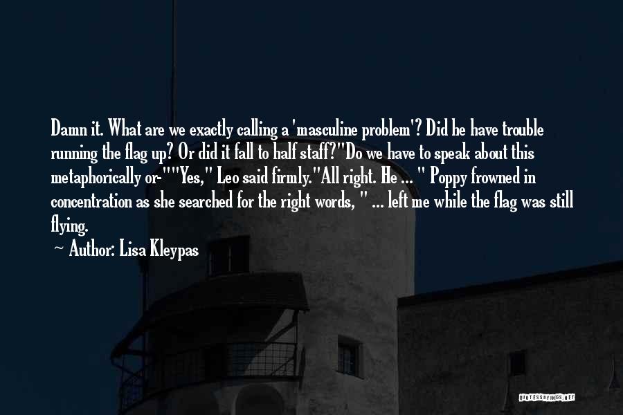 Lisa Kleypas Quotes: Damn It. What Are We Exactly Calling A 'masculine Problem'? Did He Have Trouble Running The Flag Up? Or Did