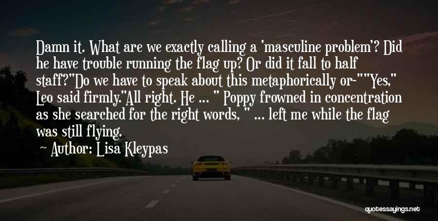 Lisa Kleypas Quotes: Damn It. What Are We Exactly Calling A 'masculine Problem'? Did He Have Trouble Running The Flag Up? Or Did