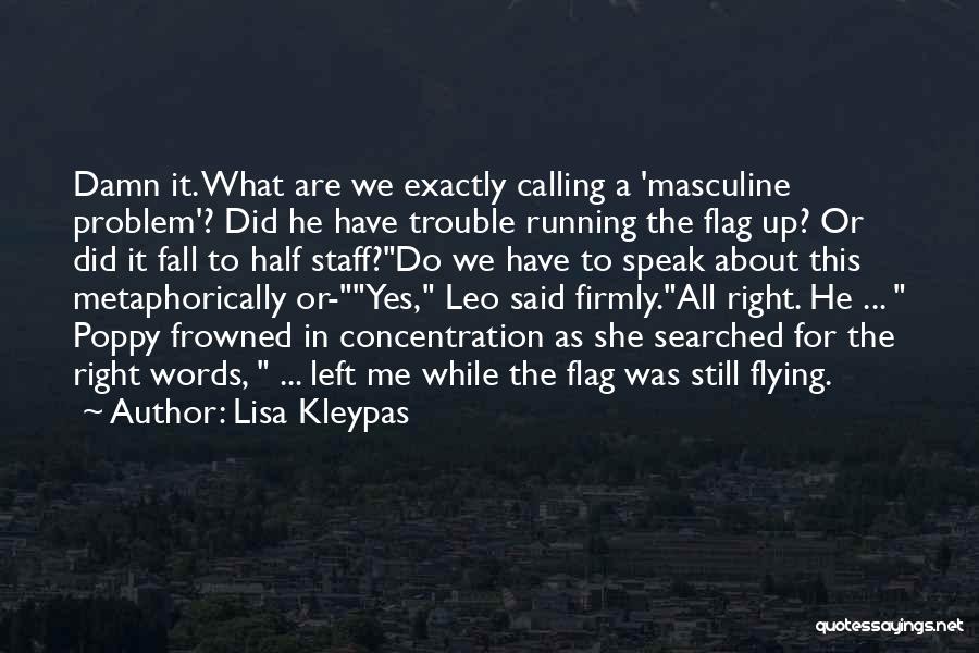 Lisa Kleypas Quotes: Damn It. What Are We Exactly Calling A 'masculine Problem'? Did He Have Trouble Running The Flag Up? Or Did