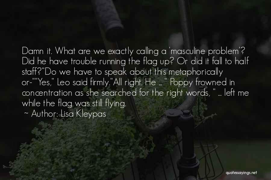 Lisa Kleypas Quotes: Damn It. What Are We Exactly Calling A 'masculine Problem'? Did He Have Trouble Running The Flag Up? Or Did