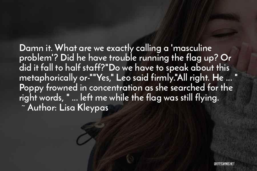 Lisa Kleypas Quotes: Damn It. What Are We Exactly Calling A 'masculine Problem'? Did He Have Trouble Running The Flag Up? Or Did