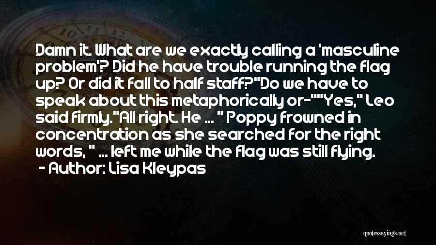 Lisa Kleypas Quotes: Damn It. What Are We Exactly Calling A 'masculine Problem'? Did He Have Trouble Running The Flag Up? Or Did