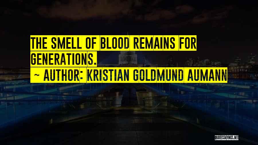 Kristian Goldmund Aumann Quotes: The Smell Of Blood Remains For Generations.