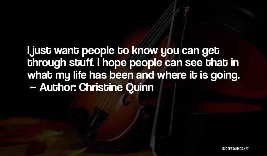 Christine Quinn Quotes: I Just Want People To Know You Can Get Through Stuff. I Hope People Can See That In What My