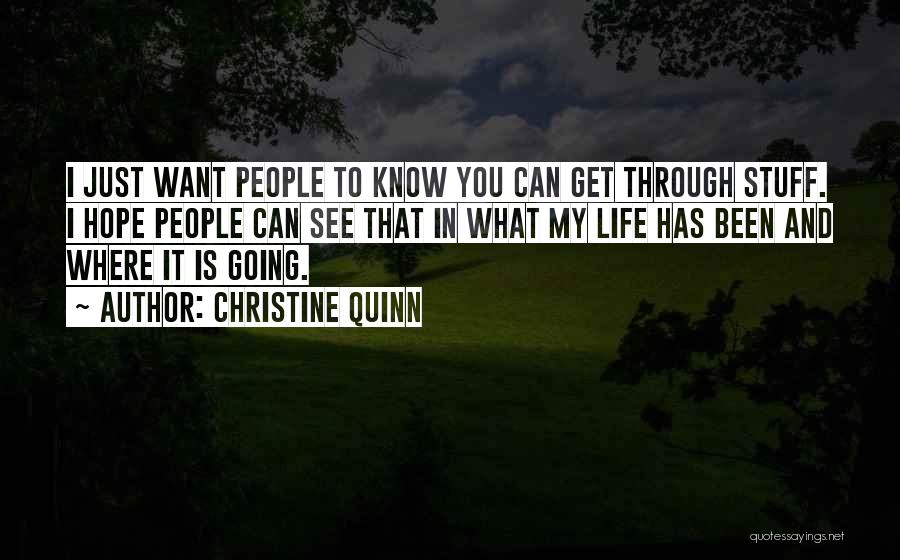 Christine Quinn Quotes: I Just Want People To Know You Can Get Through Stuff. I Hope People Can See That In What My