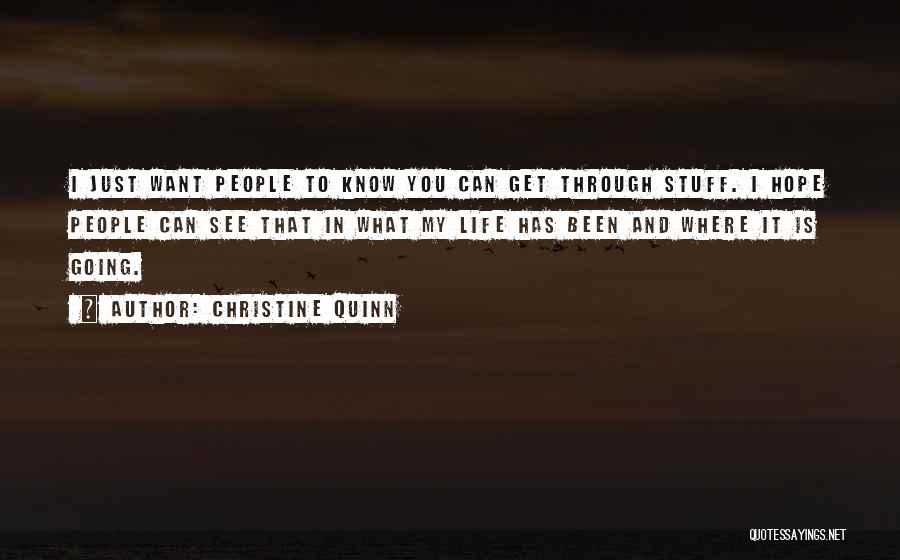 Christine Quinn Quotes: I Just Want People To Know You Can Get Through Stuff. I Hope People Can See That In What My