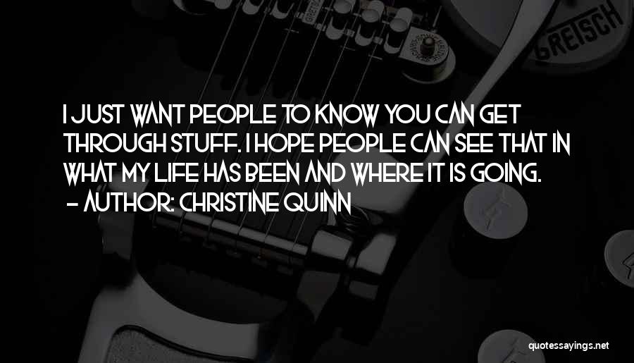 Christine Quinn Quotes: I Just Want People To Know You Can Get Through Stuff. I Hope People Can See That In What My