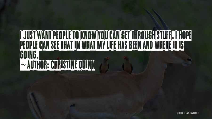 Christine Quinn Quotes: I Just Want People To Know You Can Get Through Stuff. I Hope People Can See That In What My