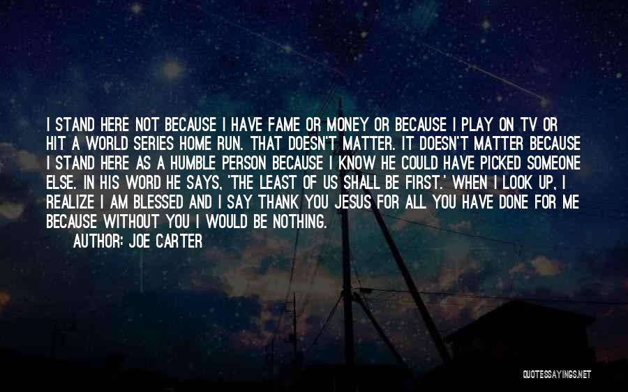 Joe Carter Quotes: I Stand Here Not Because I Have Fame Or Money Or Because I Play On Tv Or Hit A World