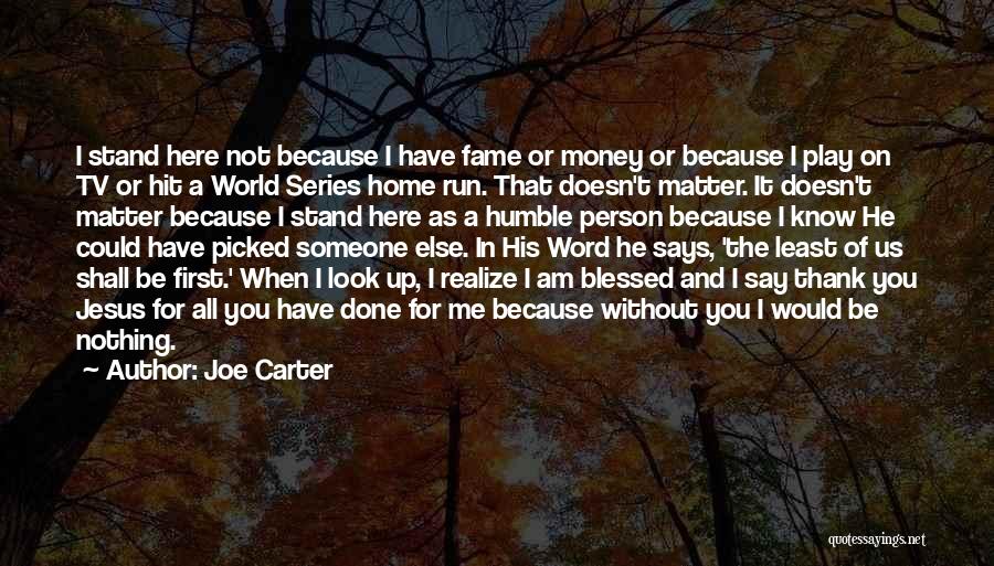 Joe Carter Quotes: I Stand Here Not Because I Have Fame Or Money Or Because I Play On Tv Or Hit A World