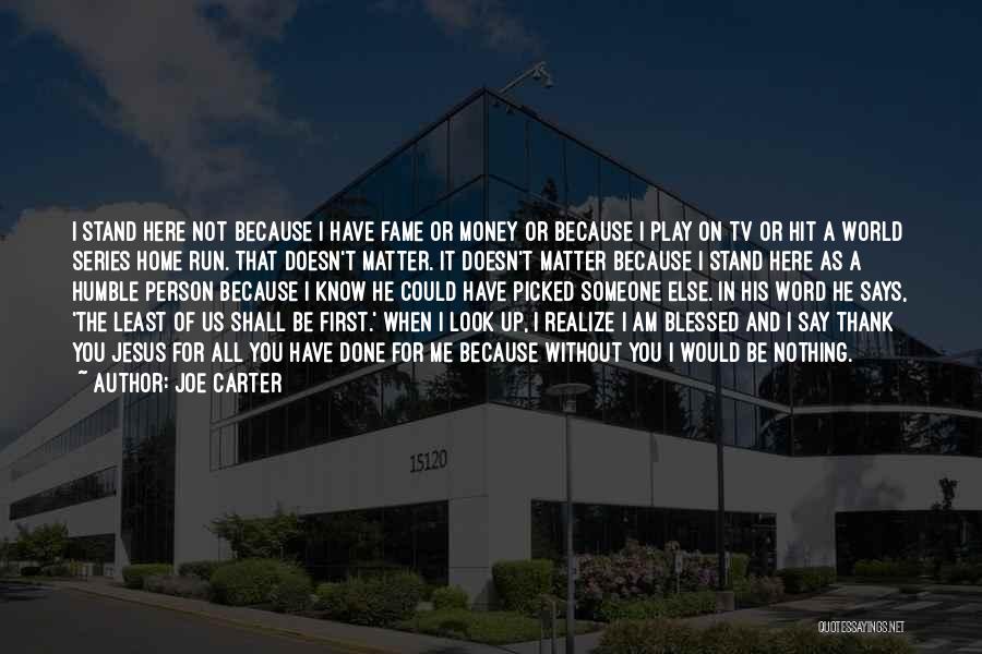 Joe Carter Quotes: I Stand Here Not Because I Have Fame Or Money Or Because I Play On Tv Or Hit A World