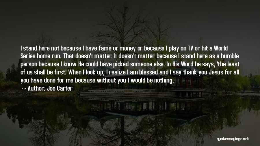 Joe Carter Quotes: I Stand Here Not Because I Have Fame Or Money Or Because I Play On Tv Or Hit A World