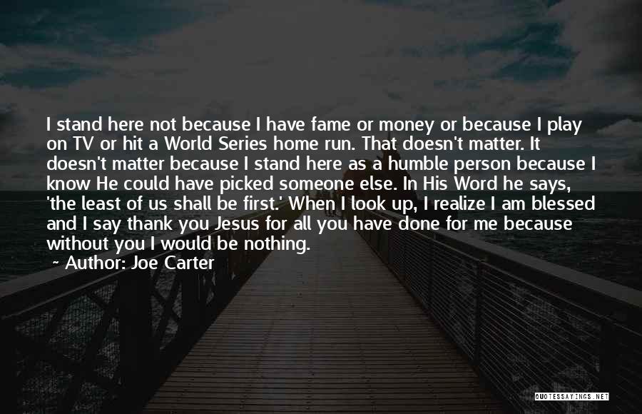 Joe Carter Quotes: I Stand Here Not Because I Have Fame Or Money Or Because I Play On Tv Or Hit A World
