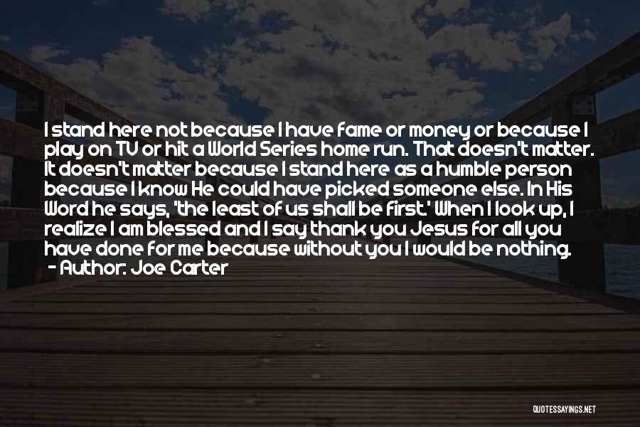 Joe Carter Quotes: I Stand Here Not Because I Have Fame Or Money Or Because I Play On Tv Or Hit A World