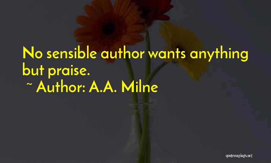 A.A. Milne Quotes: No Sensible Author Wants Anything But Praise.