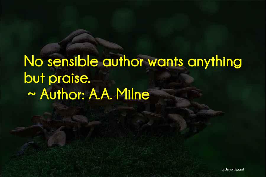 A.A. Milne Quotes: No Sensible Author Wants Anything But Praise.