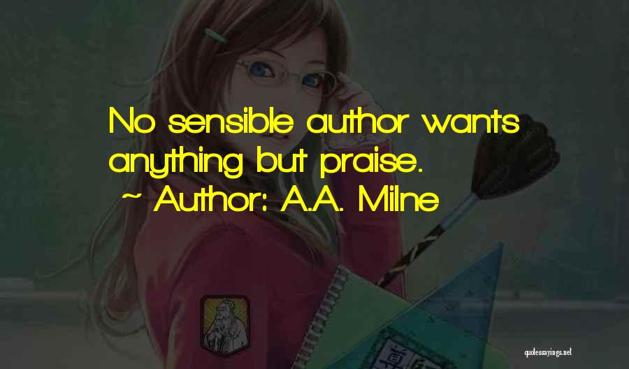 A.A. Milne Quotes: No Sensible Author Wants Anything But Praise.