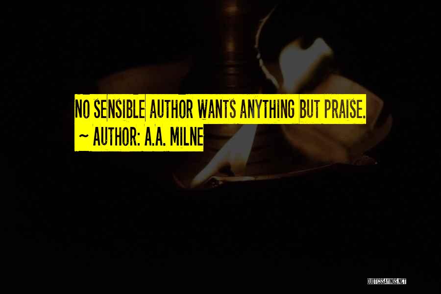 A.A. Milne Quotes: No Sensible Author Wants Anything But Praise.