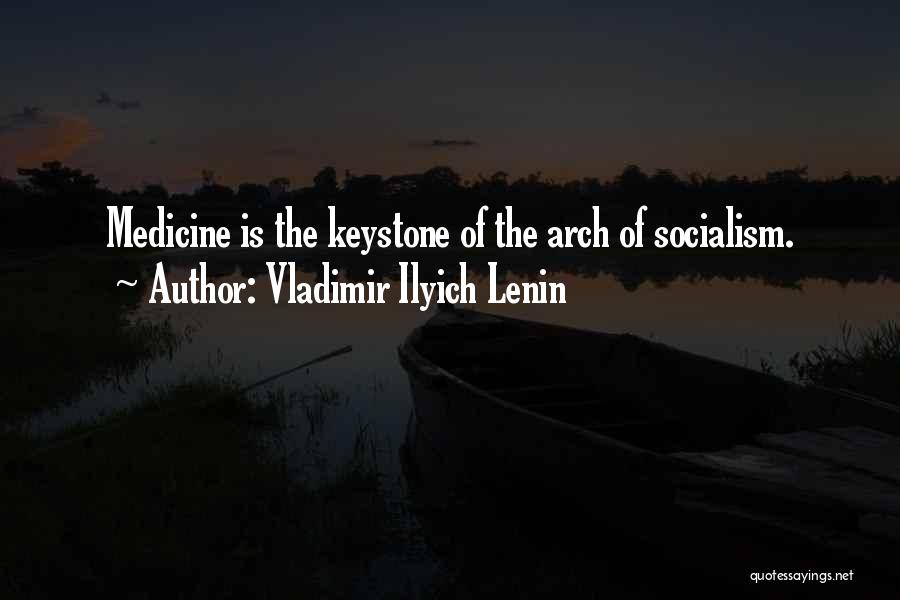 Vladimir Ilyich Lenin Quotes: Medicine Is The Keystone Of The Arch Of Socialism.