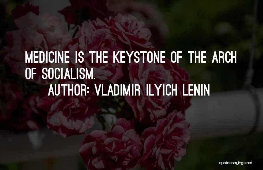 Vladimir Ilyich Lenin Quotes: Medicine Is The Keystone Of The Arch Of Socialism.