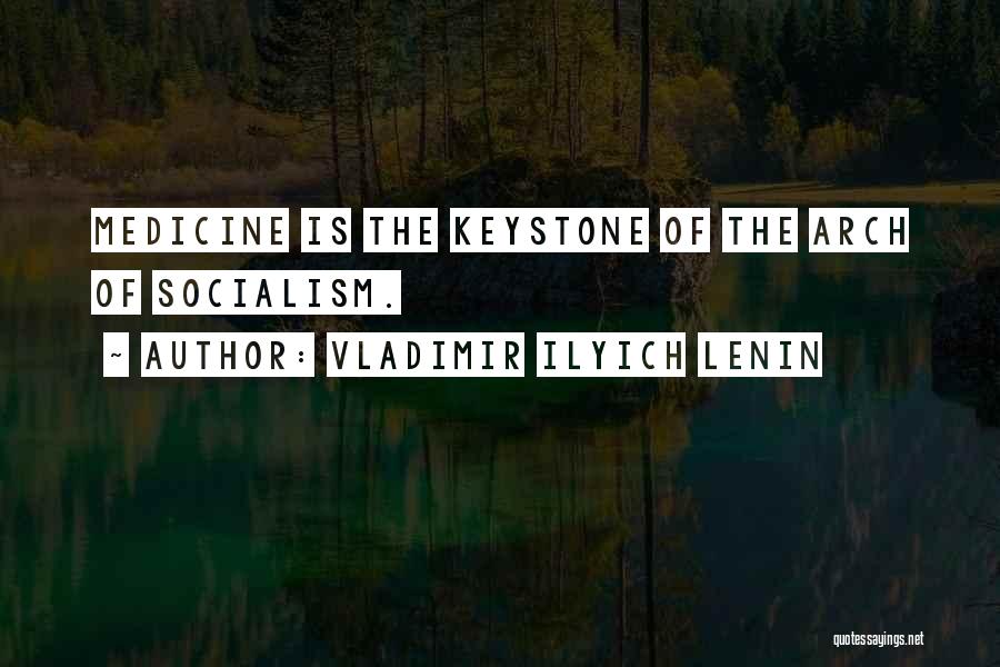 Vladimir Ilyich Lenin Quotes: Medicine Is The Keystone Of The Arch Of Socialism.