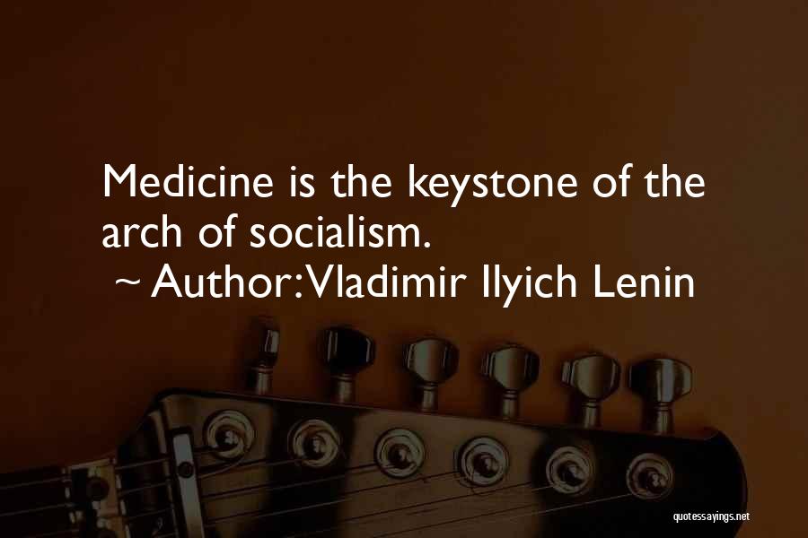 Vladimir Ilyich Lenin Quotes: Medicine Is The Keystone Of The Arch Of Socialism.