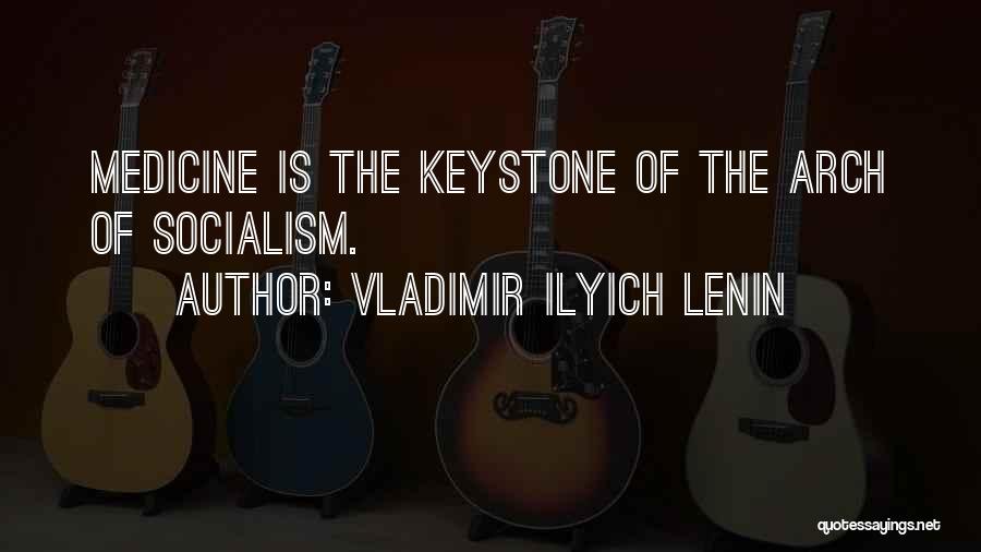 Vladimir Ilyich Lenin Quotes: Medicine Is The Keystone Of The Arch Of Socialism.