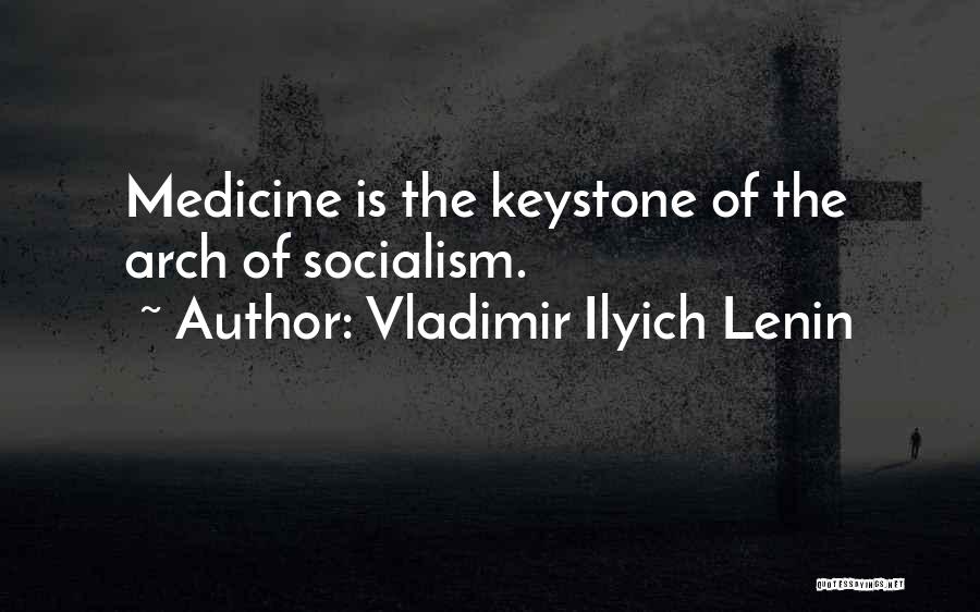 Vladimir Ilyich Lenin Quotes: Medicine Is The Keystone Of The Arch Of Socialism.