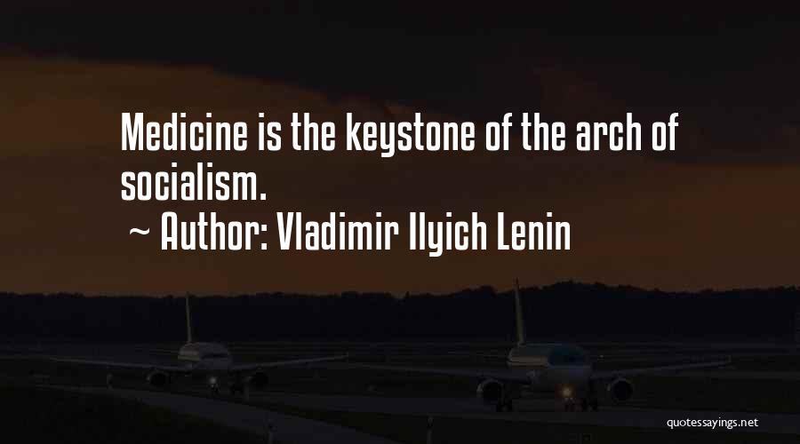 Vladimir Ilyich Lenin Quotes: Medicine Is The Keystone Of The Arch Of Socialism.