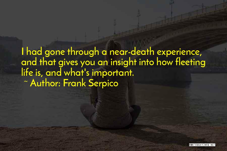 Frank Serpico Quotes: I Had Gone Through A Near-death Experience, And That Gives You An Insight Into How Fleeting Life Is, And What's