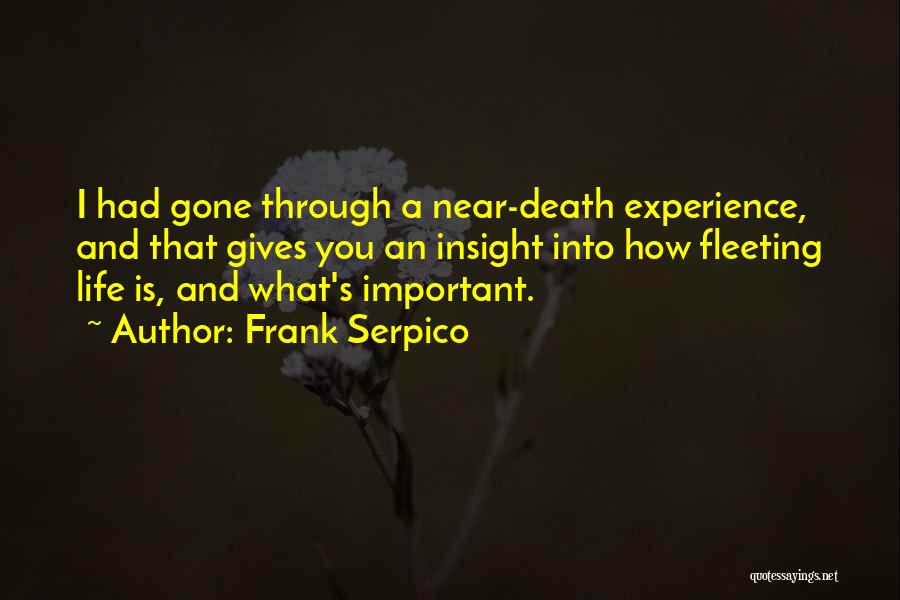 Frank Serpico Quotes: I Had Gone Through A Near-death Experience, And That Gives You An Insight Into How Fleeting Life Is, And What's