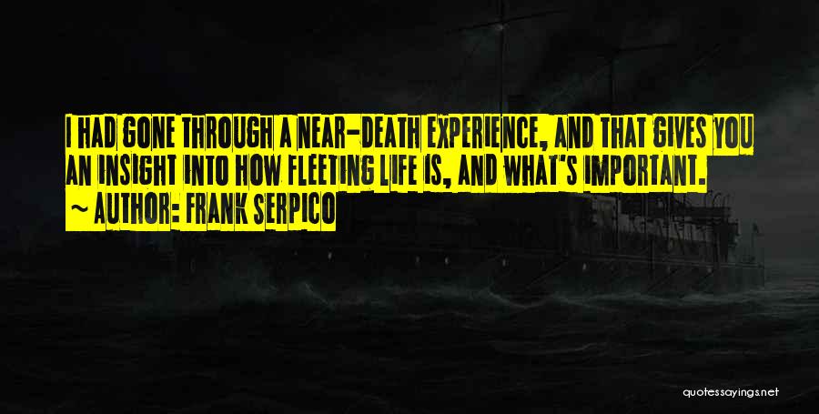 Frank Serpico Quotes: I Had Gone Through A Near-death Experience, And That Gives You An Insight Into How Fleeting Life Is, And What's