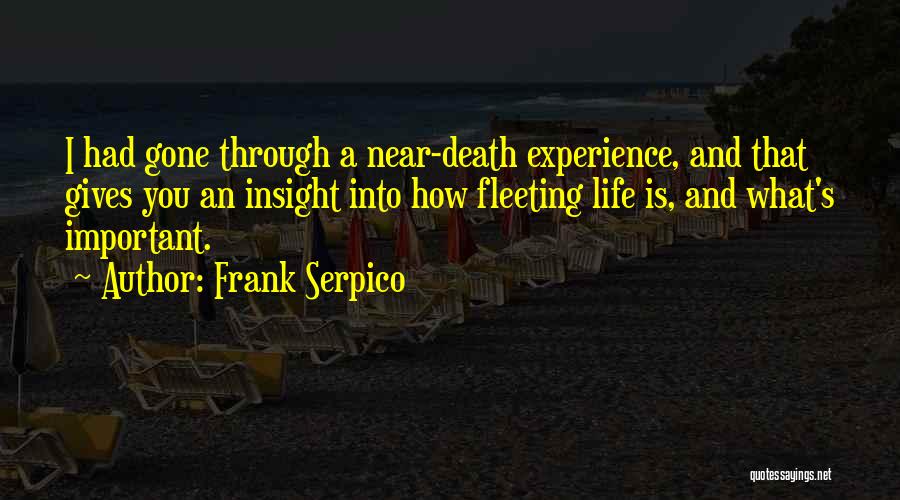 Frank Serpico Quotes: I Had Gone Through A Near-death Experience, And That Gives You An Insight Into How Fleeting Life Is, And What's