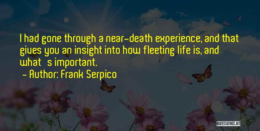 Frank Serpico Quotes: I Had Gone Through A Near-death Experience, And That Gives You An Insight Into How Fleeting Life Is, And What's