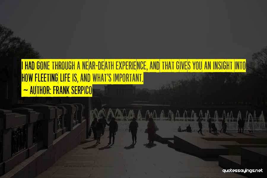 Frank Serpico Quotes: I Had Gone Through A Near-death Experience, And That Gives You An Insight Into How Fleeting Life Is, And What's