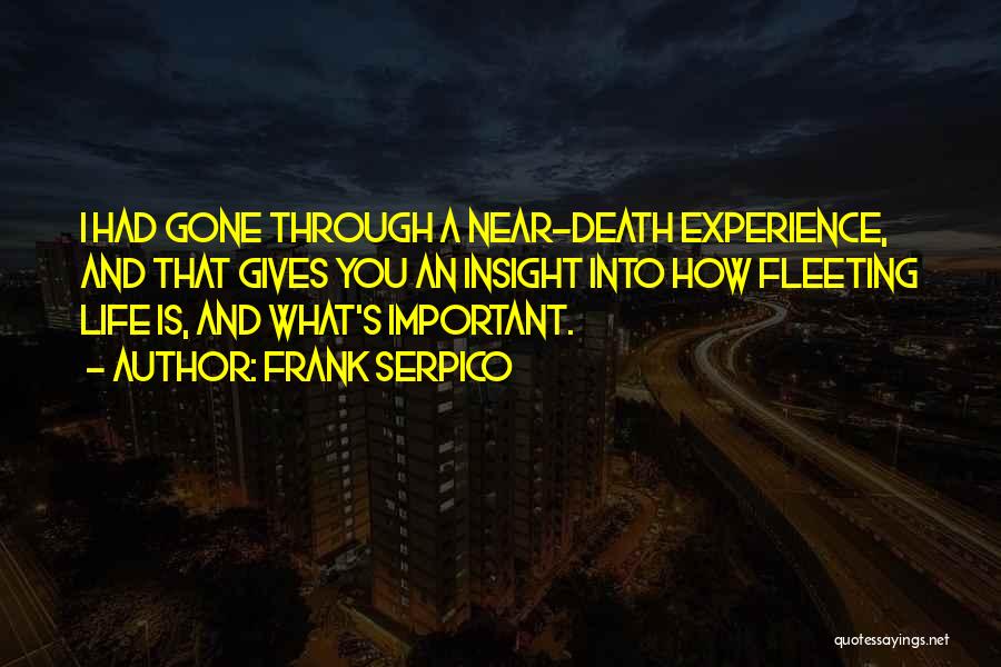 Frank Serpico Quotes: I Had Gone Through A Near-death Experience, And That Gives You An Insight Into How Fleeting Life Is, And What's