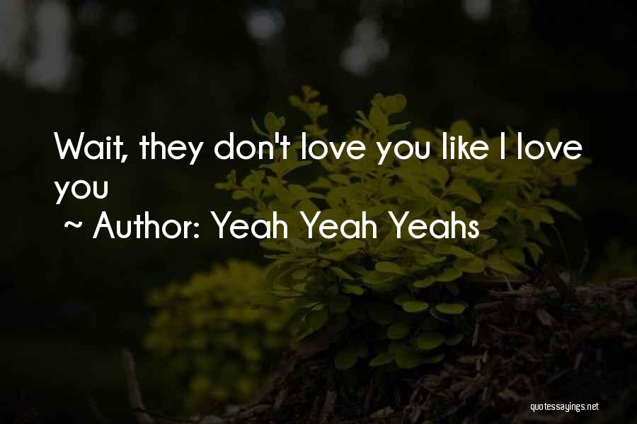 Yeah Yeah Yeahs Quotes: Wait, They Don't Love You Like I Love You