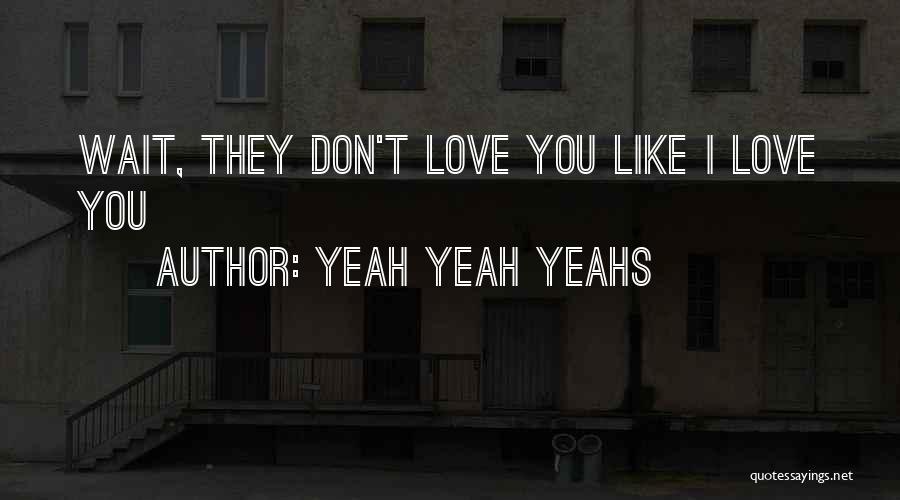 Yeah Yeah Yeahs Quotes: Wait, They Don't Love You Like I Love You