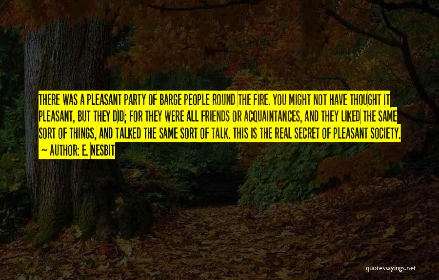 E. Nesbit Quotes: There Was A Pleasant Party Of Barge People Round The Fire. You Might Not Have Thought It Pleasant, But They