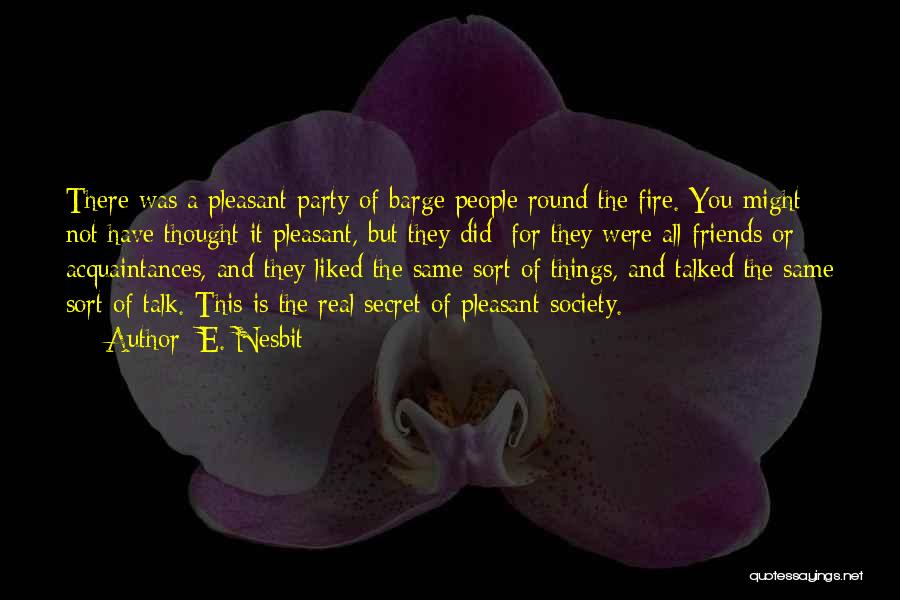 E. Nesbit Quotes: There Was A Pleasant Party Of Barge People Round The Fire. You Might Not Have Thought It Pleasant, But They